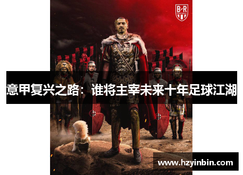 意甲复兴之路：谁将主宰未来十年足球江湖