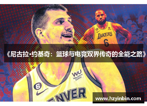 《尼古拉·约基奇：篮球与电竞双界传奇的全能之路》