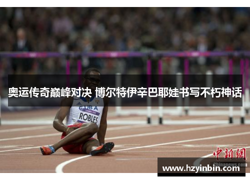 奥运传奇巅峰对决 博尔特伊辛巴耶娃书写不朽神话